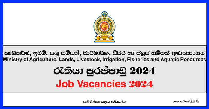 Ministry of Agriculture, Lands, Livestock, Irrigation, Fisheries and Aquatic Resources Job Vacancies 2024 - www.goodjob.lk